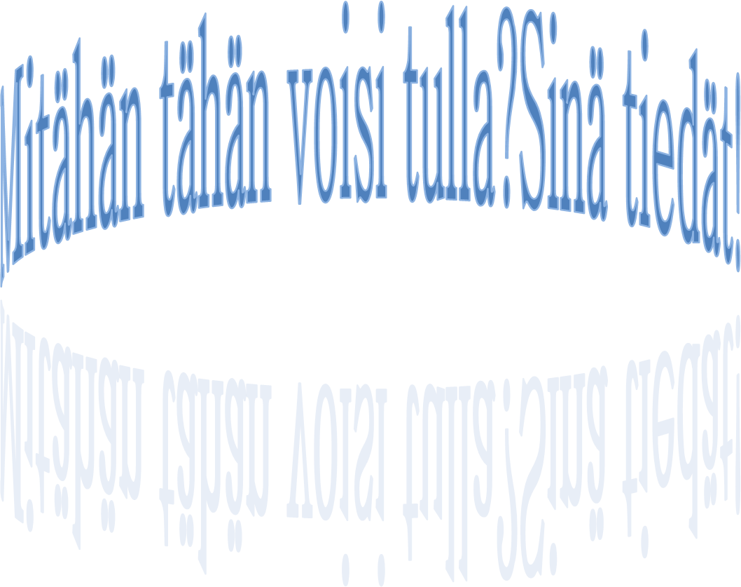 Mit�h�n t�h�n voisi tulla?   Sin� tied�t!
